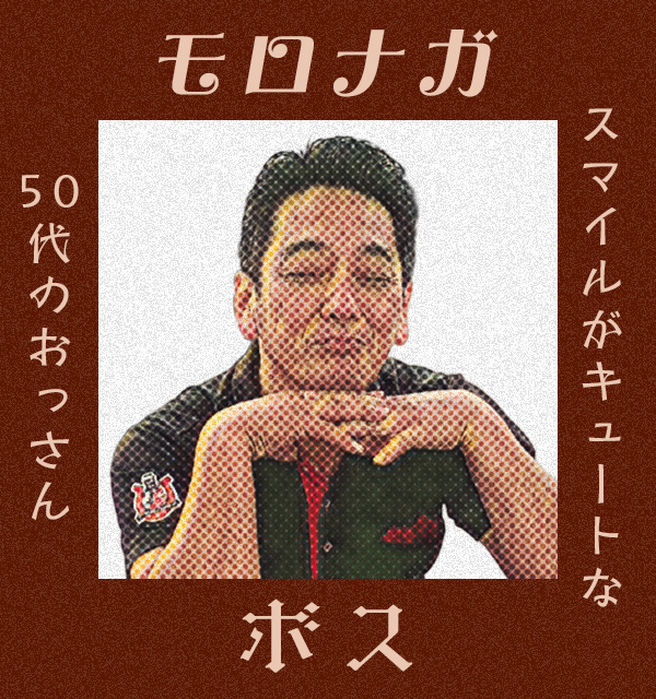 スマイルがキュートな50代のおっさん　ボス　モロナガ